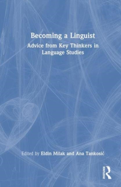 Becoming a Linguist - Advice from Key Thinkers in Language Studies
