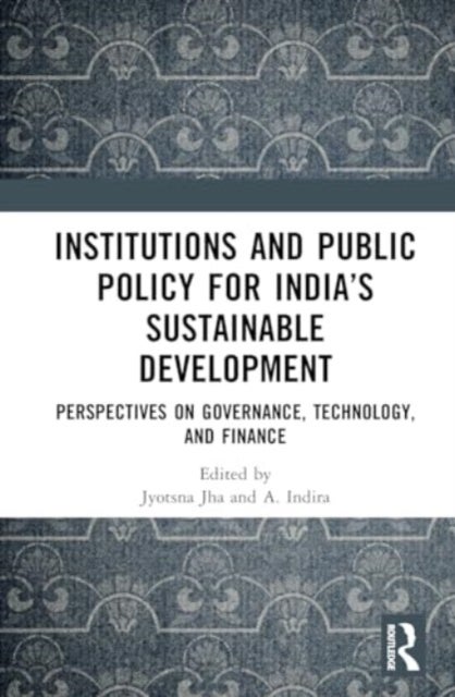 Institutions and Public Policy for India’s Sustainable Development - Perspectives on Governance, Technology, and Finance