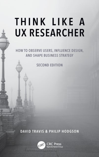 Think Like a UX Researcher - How to Observe Users, Influence Design, and Shape Business Strategy