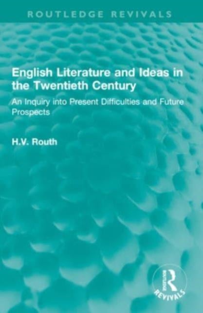 English Literature and Ideas in the Twentieth Century - An Inquiry into Present Difficulties and Future Prospects