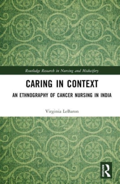 Caring in Context - An Ethnography of Cancer Nursing in India