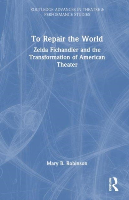 To Repair the World - Zelda Fichandler and the Transformation of American Theater