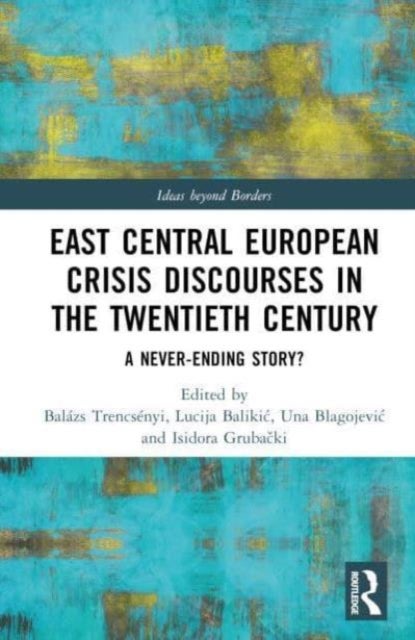 East Central European Crisis Discourses in the Twentieth Century - A Never-Ending Story?