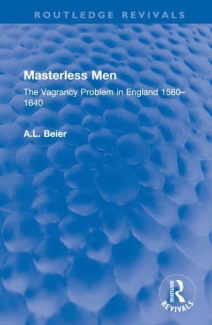 Masterless Men - The Vagrancy Problem in England 1560–1640