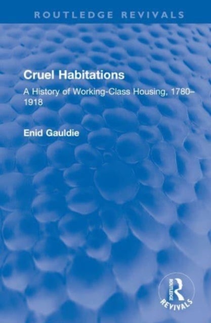Cruel Habitations - A History of Working-Class Housing, 1780–1918