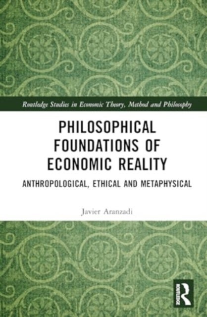 Philosophical Foundations of Economic Reality - Anthropological, Ethical and Metaphysical
