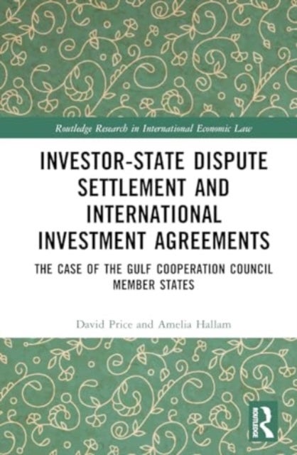 Investor-State Dispute Settlement and International Investment Agreements - The Case of the Gulf Cooperation Council Member States