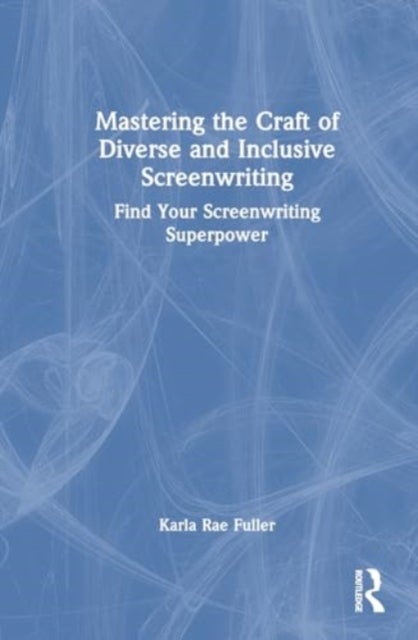 Mastering the Craft of Diverse and Inclusive Screenwriting - Find Your Screenwriting Superpower