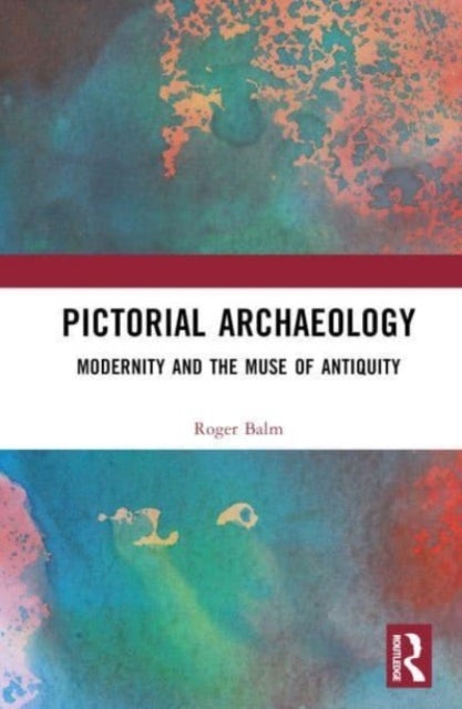 Pictorial Archaeology - Modernity and the Muse of Antiquity