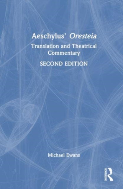 Aeschylus' Oresteia - Translation and Theatrical Commentary