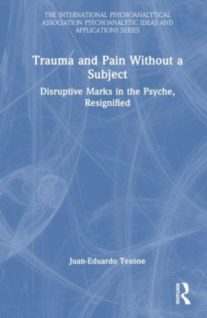 Trauma and Pain Without a Subject - Disruptive Marks in the Psyche, Resignified