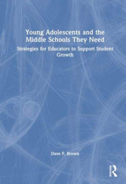 Young Adolescents and the Middle Schools They Need - Strategies for Educators to Support Student Growth