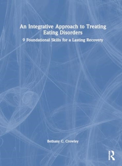 An Integrative Approach to Treating Eating Disorders - 9 Foundational Skills for a Lasting Recovery