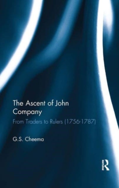 The Ascent of John Company - From Traders to Rulers (1756-1787)