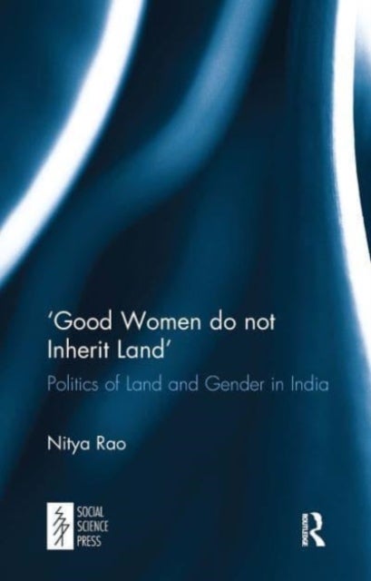 ‘Good Women do not Inherit Land' - Politics of Land and Gender in India