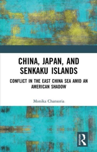 China, Japan, and Senkaku Islands - Conflict in the East China Sea Amid an American Shadow