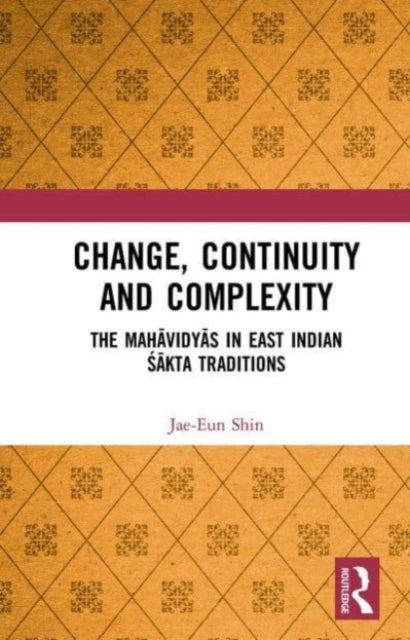 Change, Continuity and Complexity - The Mahavidyas in East Indian Sakta Traditions