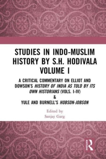 Studies in Indo-Muslim History by S.H. Hodivala Volume I - A Critical Commentary on Elliot and Dowson’s History of India as Told by Its Own Historians (Vols. I-IV) & Yule and Burnell’s Hobson-Jobson