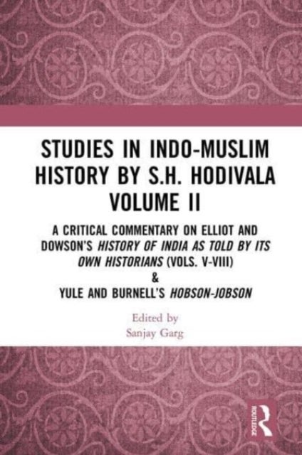 Studies in Indo-Muslim History by S.H. Hodivala Volume II - A Critical Commentary on Elliot and Dowson’s History of India as Told by Its Own Historians (Vols. V-VIII) & Yule and Burnell’s Hobson-Jobson