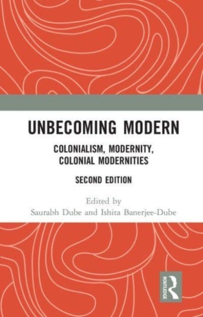 Unbecoming Modern - Colonialism, Modernity, Colonial Modernities