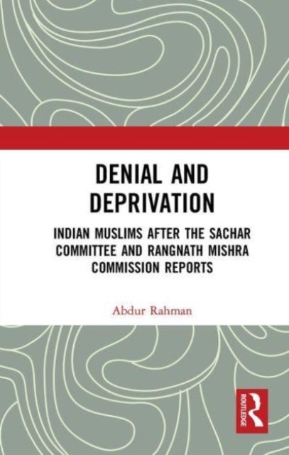 Denial and Deprivation - Indian Muslims after the Sachar Committee and Rangnath Mishra Commission Reports