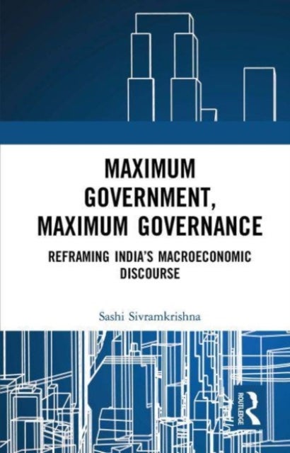 Maximum Government, Maximum Governance - Reframing India’s Macroeconomic Discourse