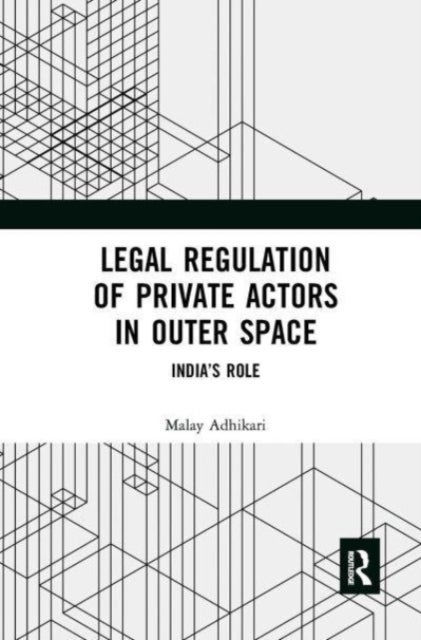 Legal Regulation of Private Actors in Outer Space - India’s Role