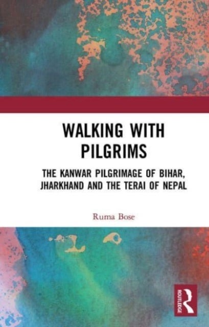 Walking with Pilgrims - The Kanwar Pilgrimage of Bihar, Jharkhand and the Terai of Nepal