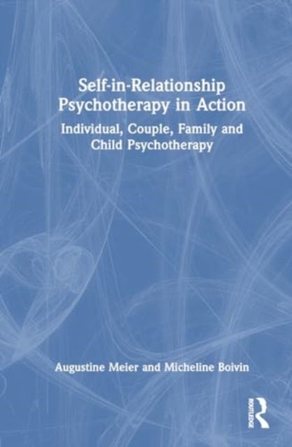 Self-in-Relationship Psychotherapy in Action - Individual, Couple, Family and Child Psychotherapy