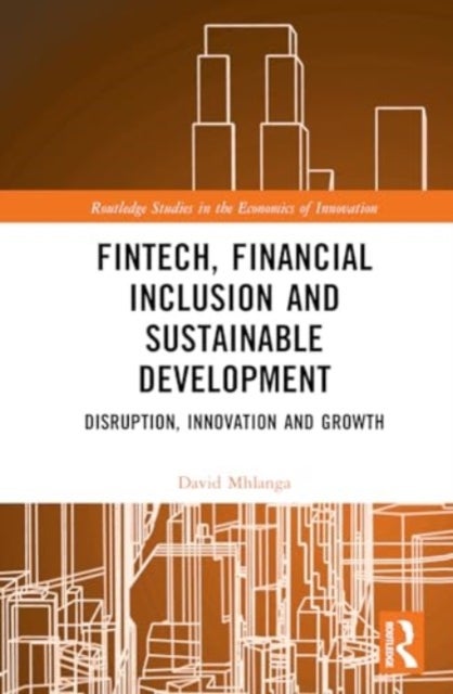 FinTech, Financial Inclusion, and Sustainable Development - Disruption, Innovation, and Growth