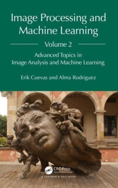 Image Processing and Machine Learning, Volume 2 - Advanced Topics in Image Analysis and Machine Learning