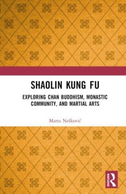 Shaolin Kung Fu - Exploring Chan Buddhism, Monastic Community, and Martial Arts