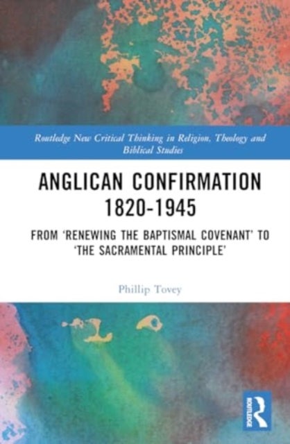 Anglican Confirmation 1820-1945 - From ‘Renewing the Baptismal Covenant’ to ‘The Sacramental Principle’