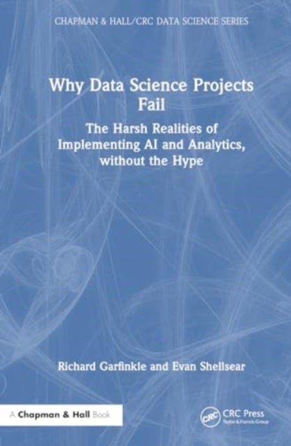 Why Data Science Projects Fail - The Harsh Realities of Implementing AI and Analytics, without the Hype
