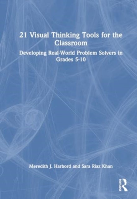21 Visual Thinking Tools for the Classroom - Developing Real-World Problem Solvers in Grades 5-10