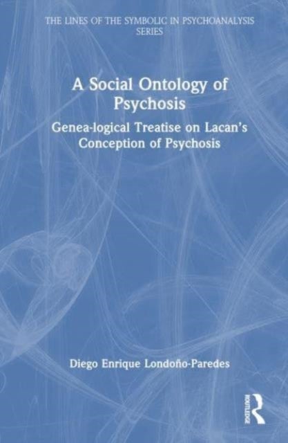 A Social Ontology of Psychosis - Genea-logical Treatise on Lacan’s Conception of Psychosis