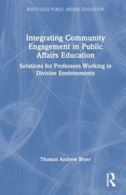 Integrating Community Engagement in Public Affairs Education - Solutions for Professors Working in Divisive Environments