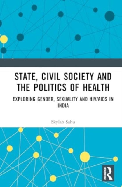 State, Civil Society and the Politics of Health - Exploring Gender, Sexuality and HIV/AIDS in India
