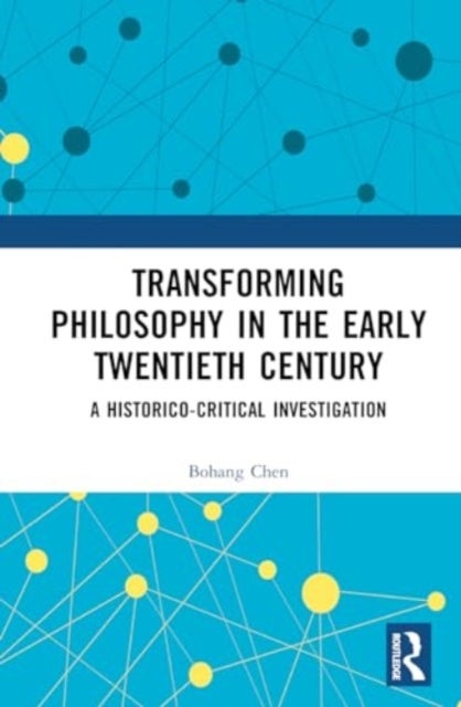 Transforming Philosophy in the Early Twentieth Century - A Historico-Critical Investigation