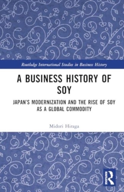 A Business History of Soy - Japan’s Modernization and the Rise of Soy as a Global Commodity