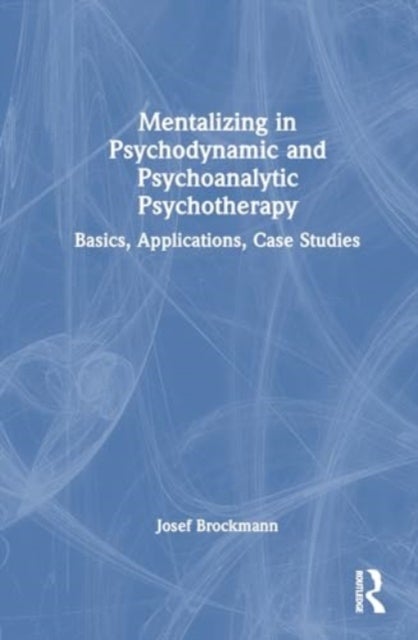 Mentalizing in Psychodynamic and Psychoanalytic Psychotherapy - Basics, Applications, Case Studies