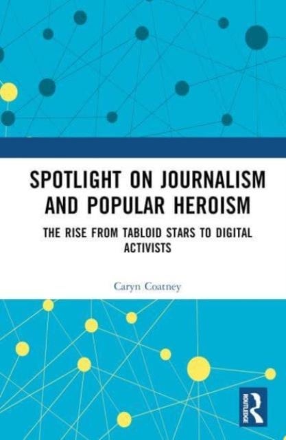 Spotlight on Journalism and Popular Heroism - The Rise from Tabloid Stars to Digital Activists