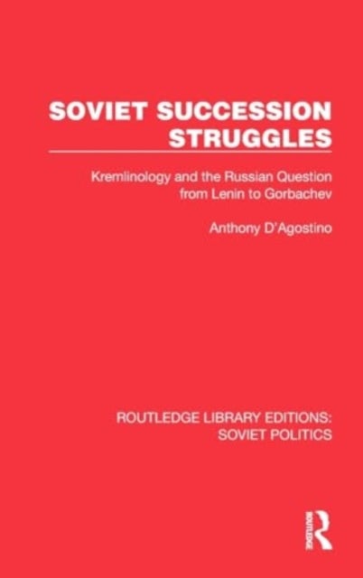 Soviet Succession Struggles - Kremlinology and the Russian Question from Lenin to Gorbachev