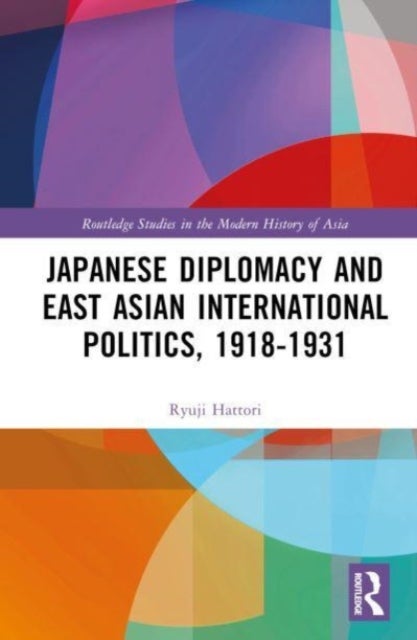 Japanese Diplomacy and East Asian International Politics, 1918¿1931