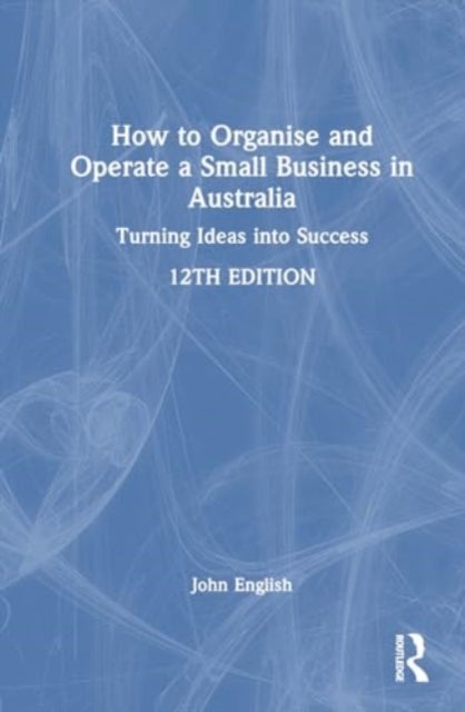 How to Organise and Operate a Small Business in Australia - Turning Ideas into Success