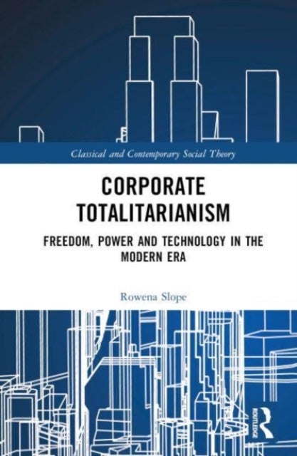 Corporate Totalitarianism - Freedom, Power and Technology in the Modern Era