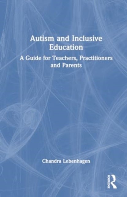 Autism and Inclusive Education - A Guide for Teachers, Practitioners and Parents