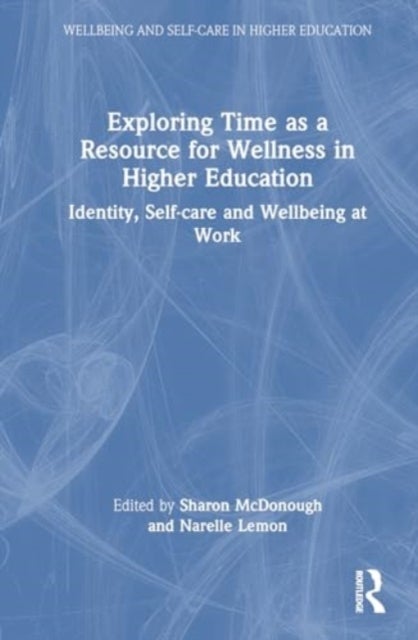Exploring Time as a Resource for Wellness in Higher Education - Identity, Self-care and Wellbeing at Work