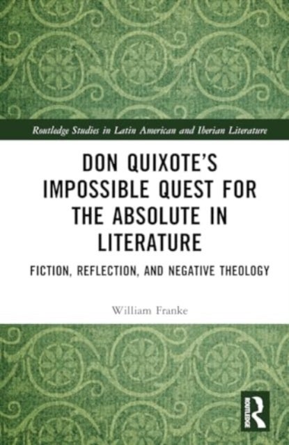Don Quixote¿s Impossible Quest for the Absolute in Literature - Fiction, Reflection, and Negative Theology
