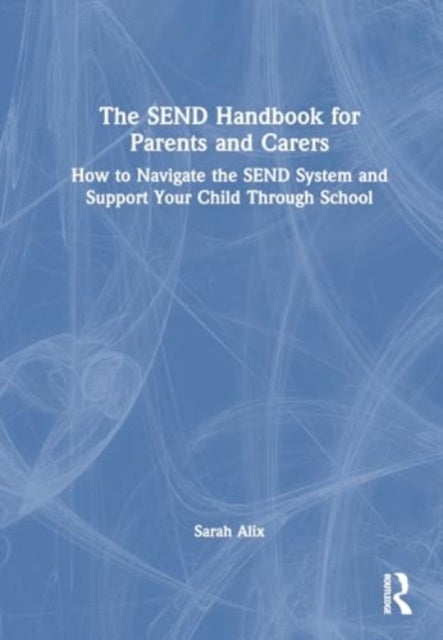 The SEND Handbook for Parents and Carers - How to Navigate the SEND System and Support Your Child Through School